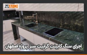 اجرای سنگ کابینتِ گرانیت سبز پروژه اصفهان